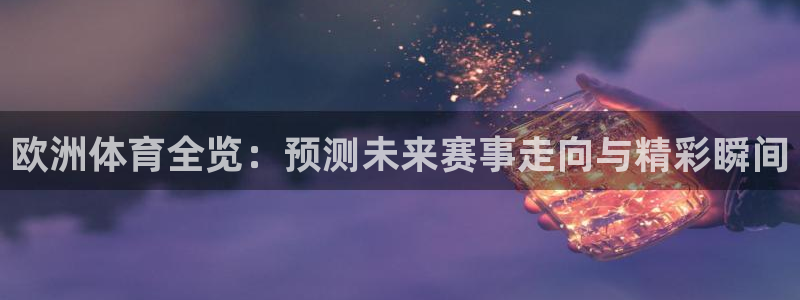 欧洲体育全览：预测未来赛事走向与精彩瞬间