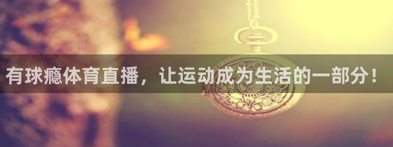 有球瘾体育直播，让运动成为生活的一部分！